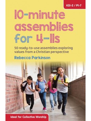 10-Minute Assemblies for 4-11S 50 Ready-to-Use Assemblies Exploring Values from a Christian Perspective