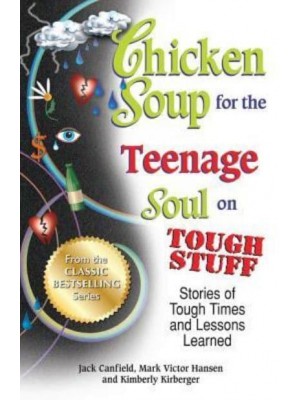 Chicken Soup for the Teenage Soul on Tough Stuff Stories of Tough Times and Lessons Learned