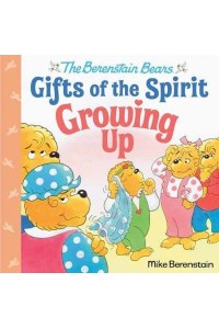 Growing Up (Berenstain Bears Gifts of the Spirit) - Berenstain Bears Gifts of the Spirit