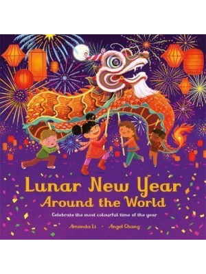Lunar New Year Around the World Celebrate the Most Colourful Time of the Year