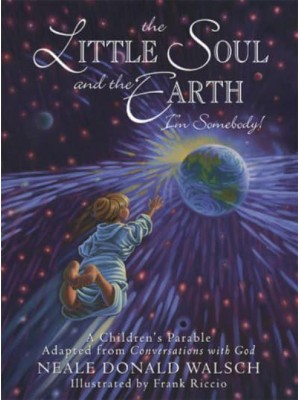 The Little Soul and the Earth, I'm Somebody! A Children's Parable from Conversations With God - Young Spirit Books