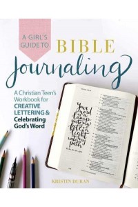 A Girl's Guide To Bible Journaling A Christian Teen's Workbook for Creative Lettering and Celebrating God's Word