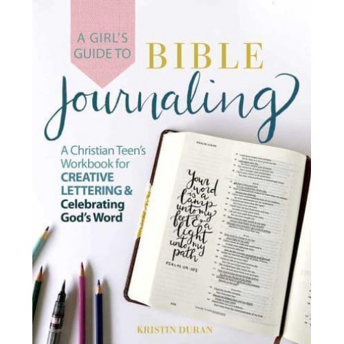 A Girl's Guide To Bible Journaling A Christian Teen's Workbook for Creative Lettering and Celebrating God's Word
