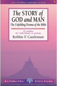 The Story of God and Man The Unfolding Drama of the Bible : 12 Studies for Individuals or Groups - A Lifebuilder Bible Study