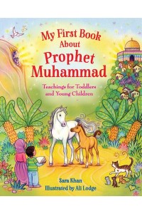 My First Book About the Prophet Muhammad Teachings for Toddlers and Young Children