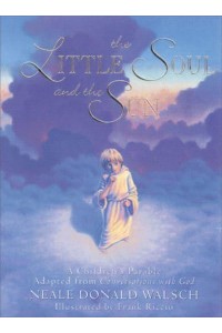 The Little Soul and the Sun A Children's Parable Adapted from Conversations With God