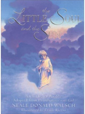 The Little Soul and the Sun A Children's Parable Adapted from Conversations With God
