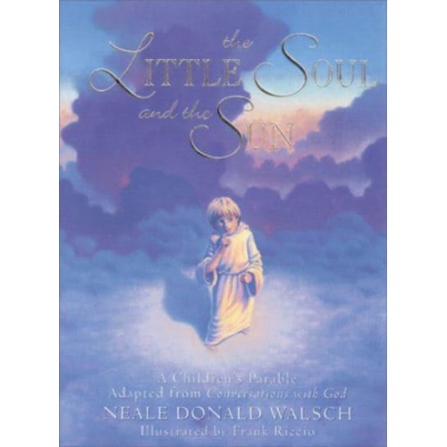 The Little Soul and the Sun A Children's Parable Adapted from Conversations With God