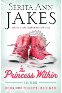 The Princess Within for Teens Discovering Your Royal Inheritance