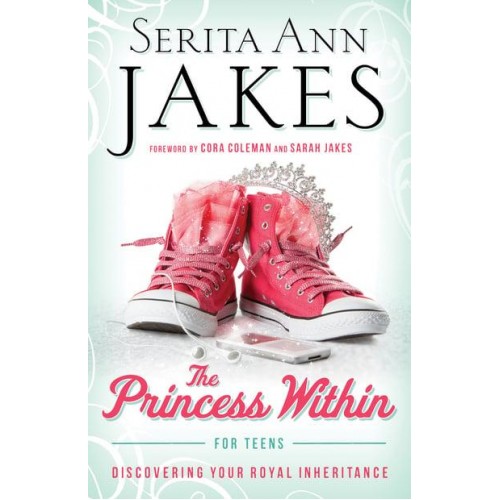 The Princess Within for Teens Discovering Your Royal Inheritance