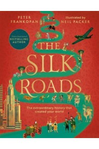 The Silk Roads The Extraordinary History that created your World