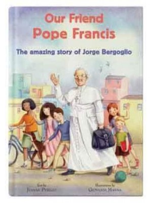 Our Friend Pope Francis The Amazing Story of Jorge Bergoglio - CTS Kids