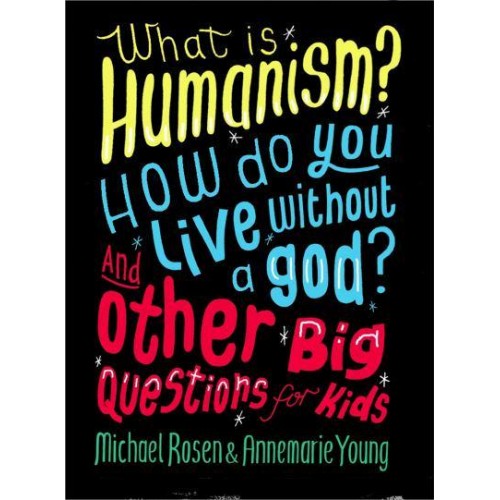 What Is Humanism? How Do You Live Without a God? And Other Big Questions for Kids - And Other Big Questions