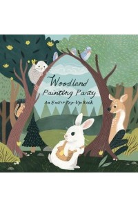 Woodland Painting Party An Easter Pop-Up Book