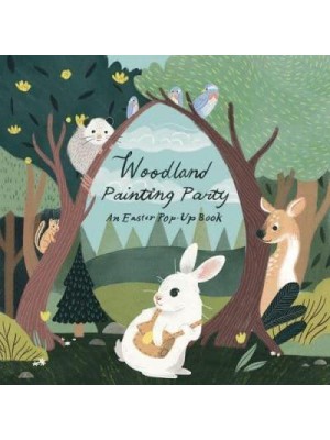 Woodland Painting Party An Easter Pop-Up Book