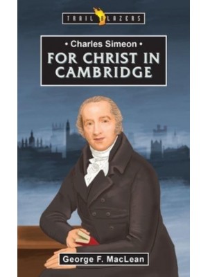 Charles Simeon For Christ in Cambridge