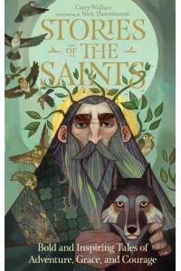 Stories of the Saints Bold and Inspiring Tales of Adventure, Grace, and Courage