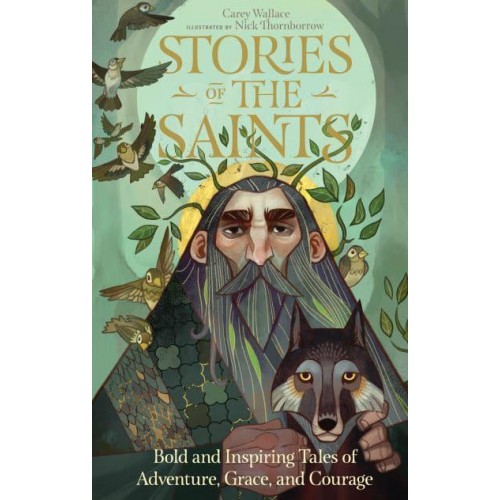 Stories of the Saints Bold and Inspiring Tales of Adventure, Grace, and Courage