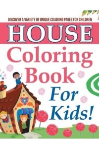 House Coloring Book For Kids! Discover A Variety Of Unique Coloring Pages For Children