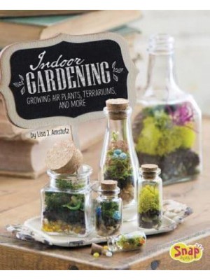 Indoor Gardening Growing Air Plants, Terrariums, and More - Snap Books. Gardening Guides