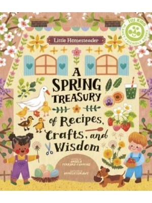 Little Homesteader: A Spring Treasury of Recipes, Crafts, and Wisdom - Little Homesteader