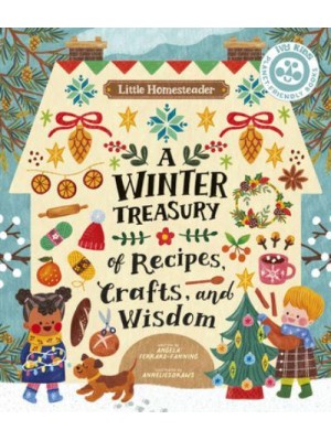 Little Homesteader: A Winter Treasury of Recipes, Crafts, and Wisdom - Little Homesteader