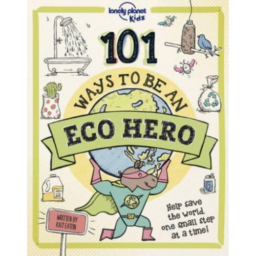Lonely Planet Kids 101 Ways to Be an Eco Hero 1 - Lonely Planet Kids