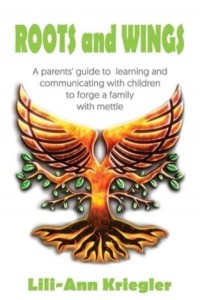 ROOTS and WINGS: A parent's guide to learning and communicating with children to forge a family with mettle