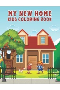My New Home Kids Coloring Book: Coloring Pages with Lovely Design of Home for Kids, Toddlers, Boys and Girls