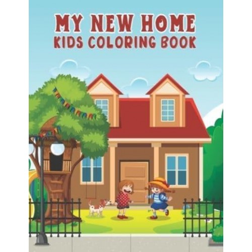My New Home Kids Coloring Book: Coloring Pages with Lovely Design of Home for Kids, Toddlers, Boys and Girls