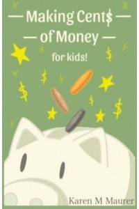 Making Cents of Money For Kids ( Second Edition and Revised Version)