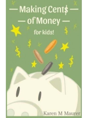 Making Cents of Money For Kids ( Second Edition and Revised Version)