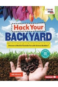 Hack Your Backyard Discover a World of Outside Fun With Science Buddies (R)