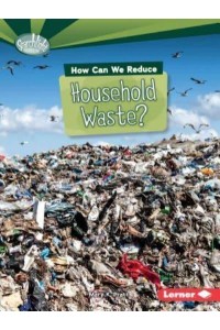 How Can We Reduce Household Waste? - Searchlight Books (TM) -- What Can We Do About Pollution?