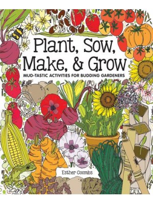 Plant, Sow, Make & Grow Mud-Tastic Activities for Budding Gardeners