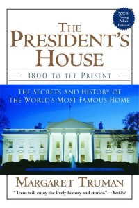 The President's House 1800 to the Present : The Secrets and History of the World's Most Famous Home