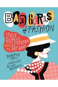 Bad Girls of Fashion Style Rebels from Cleopatra to Lady Gaga