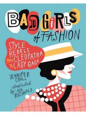 Bad Girls of Fashion Style Rebels from Cleopatra to Lady Gaga
