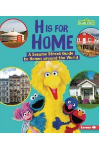 H Is for Home A Sesame Street Guide to Homes Around the World