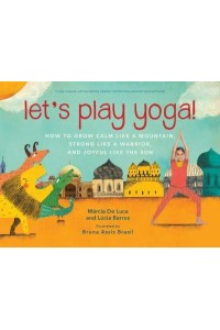 Let's Play Yoga! How to Grow Calm Like a Mountain, Strong Like a Warrior, and Joyful Like the Sun : For Kids 5 to 8