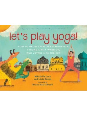 Let's Play Yoga! How to Grow Calm Like a Mountain, Strong Like a Warrior, and Joyful Like the Sun : For Kids 5 to 8