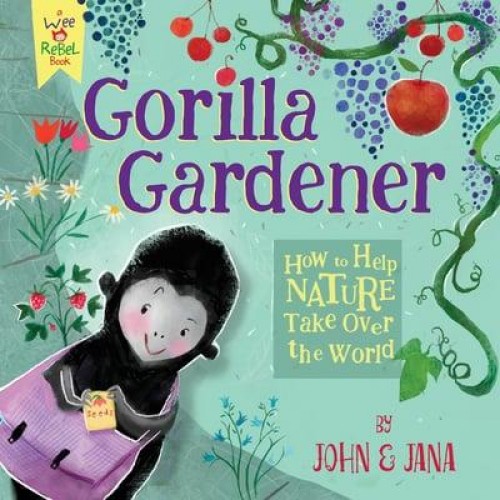 Gorilla Gardener How To Help Nature Take Over the World - Wee Rebel