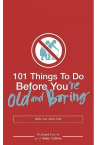 101 Things to Do Before You're Old and Boring - 101 Things