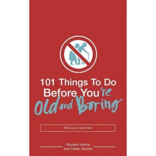 101 Things to Do Before You're Old and Boring - 101 Things