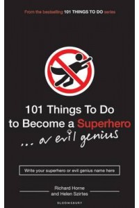 101 Things to Do to Become a Superhero-- Or Evil Genius - 101 Things to Do Series