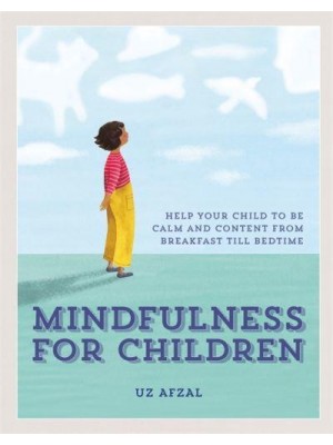 Mindfulness for Children Help Your Child to Be Calm and Content from Breakfast Till Bedtime