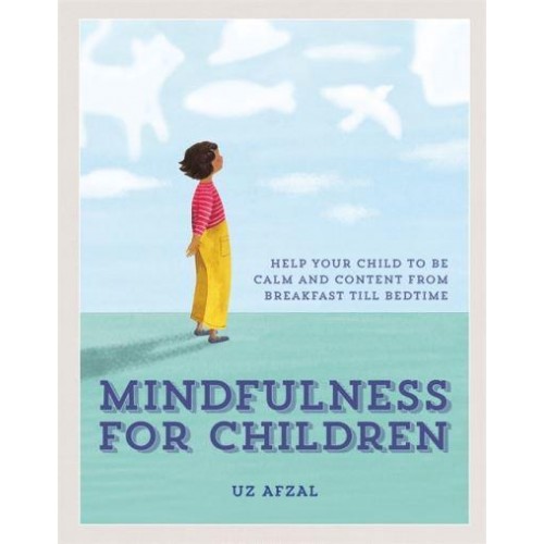 Mindfulness for Children Help Your Child to Be Calm and Content from Breakfast Till Bedtime