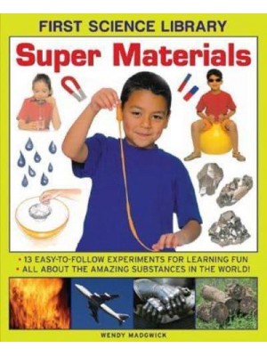Super Materials 13 Easy-to-Follow Experiments for Learning Fun : All About the Amazing Substances in the World! - First Science Library