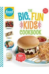 Food Network Magazine The Big, Fun Kids Cookbook 150+ Recipes for Young Chefs - Food Network Magazine's Kids Cookbooks