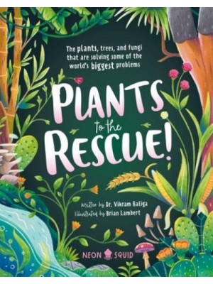 Plants to the Rescue! The Plants, Trees, and Fungi That Are Solving Some of the World's Biggest Problems